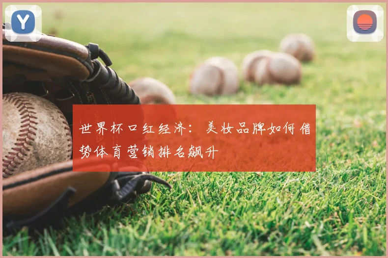 世界杯口红经济：美妆品牌如何借势体育营销排名飙升