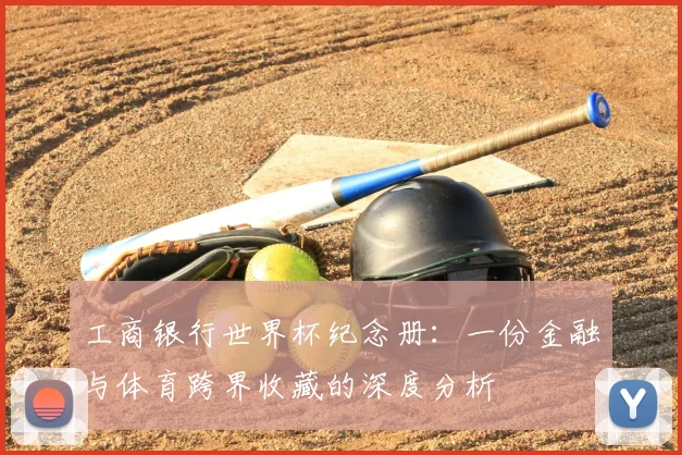 工商银行世界杯纪念册：一份金融与体育跨界收藏的深度分析
