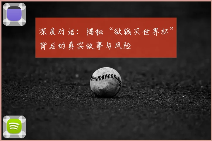 深度对话：揭秘“欲钱买世界杯”背后的真实故事与风险