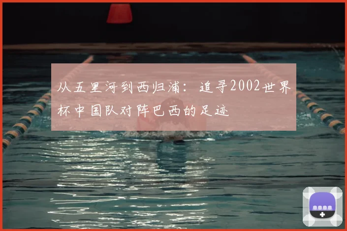 从五里河到西归浦：追寻2002世界杯中国队对阵巴西的足迹