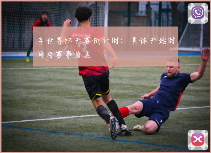 年世界杯开赛倒计时:具体开始时间与赛事看点